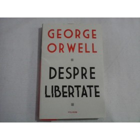 DESPRE LIBERTATE - GEORGE ORWELL